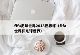 fifa足球世界2018世界杯（fifa世界杯足球世界）