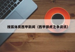 搜狐体育西甲新闻（西甲狼虎之争资讯）